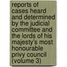 Reports Of Cases Heard And Determined By The Judicial Committee And The Lords Of His Majesty's Most Honourable Privy Council (Volume 3) door Great Britain Privy Committee