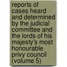 Reports Of Cases Heard And Determined By The Judicial Committee And The Lords Of His Majesty's Most Honourable Privy Council (Volume 5) door Great Britain Privy Committee