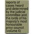 Reports Of Cases Heard And Determined By The Judicial Committee And The Lords Of His Majesty's Most Honourable Privy Council (Volume 6)