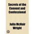 Secrets Of The Convent And Confessional; An Exhibition Of The Influence And Workings Of Papacy Upon Society And Republican Institutions