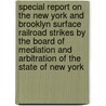 Special Report On The New York And Brooklyn Surface Railroad Strikes By The Board Of Mediation And Arbitration Of The State Of New York by New York Bureau of Arbitration