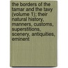 The Borders Of The Tamar And The Tavy (Volume 1); Their Natural History, Manners, Customs, Superstitions, Scenery, Antiquities, Eminent door Mrs Bray