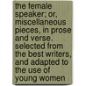 The Female Speaker; Or, Miscellaneous Pieces, In Prose And Verse. Selected From The Best Writers, And Adapted To The Use Of Young Women by Barbauld