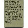 The History of England, from the Invasion of Julius C Sar to the Revolution in 1688. 5 Vols. [In 9. the Plates Are Dated 1797 to 1806]. door James Melvin