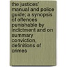 The Justices' Manual And Police Guide; A Synopsis Of Offences Punishable By Indictment And On Summary Conviction, Definitions Of Crimes by Daniel Stephen