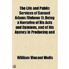 The Life And Public Services Of Samuel Adams (Volume 1); Being A Narrative Of His Acts And Opinions, And Of His Agency In Producing And door William Vincent Wells