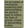 The Principles Of Mechanics; Explaining And Demonstrating The General Laws Of Motion, The Laws Of Gravity, Motion Of Descending Bodies by William Emerson