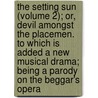 The Setting Sun (Volume 2); Or, Devil Amongst The Placemen. To Which Is Added A New Musical Drama; Being A Parody On The Beggar's Opera by Eaton Stannard Barrett