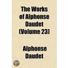The Works Of Alphonse Daudet Volume 23; The Support Of The Family Tr. By G. B. Ives, To Which Is Added Notes On Life Tr. By Mary Hendee by Alphonse Daudet