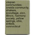 Utopian Communities: Oneida Community, Shakers, Ecovillage, Zion, Illinois, Harmony Society, Yellow Springs, Ohio, Enfield, Connecticut