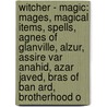 Witcher - Magic: Mages, Magical Items, Spells, Agnes Of Glanville, Alzur, Assire Var Anahid, Azar Javed, Bras Of Ban Ard, Brotherhood O door Source Wikia