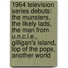 1964 Television Series Debuts: The Munsters, The Likely Lads, The Man From U.N.C.L.E., Gilligan's Island, Top Of The Pops, Another World by Source Wikipedia