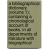 A Bibliographical Dictionary (Volume 1); Containing A Chronological Account Of Books. In All Departments Of Literature With Biographical door Adam Clarke
