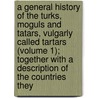A General History Of The Turks, Moguls And Tatars, Vulgarly Called Tartars (Volume 1); Together With A Description Of The Countries They door Ebulgazi Bahadir Han