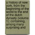 A History Of New York, From The Beginnimg Of The World To The End Of The Dutch Dynasty (Volume 1); Containing, Among Many Surprising And