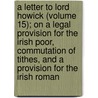 A Letter To Lord Howick (Volume 15); On A Legal Provision For The Irish Poor, Commutation Of Tithes, And A Provision For The Irish Roman door Nassau William Senior