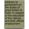 Address To Parliament On The Duties Of Great Britain To India; In Respect Of The Education Of The Natives, And Their Official Employment by Charles Hay Cameron
