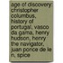 Age Of Discovery: Christopher Columbus, History Of Portugal, Vasco Da Gama, Henry Hudson, Henry The Navigator, Juan Ponce De Le N, Spice
