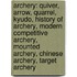 Archery: Quiver, Arrow, Quarrel, Kyudo, History Of Archery, Modern Competitive Archery, Mounted Archery, Chinese Archery, Target Archery