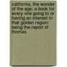 California, The Wonder Of The Age; A Book For Every One Going To Or Having An Interest In That Golden Region: Being The Report Of Thomas door Thomas Butler King