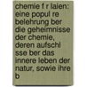 Chemie F R Laien: Eine Popul Re Belehrung Ber Die Geheimnisse Der Chemie, Deren Aufschl Sse Ber Das Innere Leben Der Natur, Sowie Ihre B door Carl Gottfried Wilhelm Vollmer