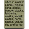 Cities In Alaska: Juneau, Alaska, Sitka, Alaska, Barrow, Alaska, Fairbanks, Alaska, Kodiak, Alaska, Nome, Alaska, Yakutat City And Borou door Source Wikipedia