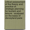Critical Assessment Of The Theory And Practice Of Strategic Planning For Tourism And Leisure - Analysed On The Basis Of Disneyland Paris by Nicole Burkardt
