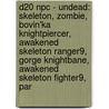 D20 Npc - Undead: Skeleton, Zombie, Bovin'Ka Knightpiercer, Awakened Skeleton Ranger9, Gorge Knightbane, Awakened Skeleton Fighter9, Par door Source Wikia