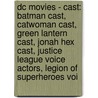 Dc Movies - Cast: Batman Cast, Catwoman Cast, Green Lantern Cast, Jonah Hex Cast, Justice League Voice Actors, Legion Of Superheroes Voi by Source Wikia