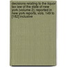Decisions Relating To The Liquor Tax Law Of The State Of New York (Volume 2); Reported In New York Reports, Vols. 149 To [182] Inclusive by William Edward Schenck
