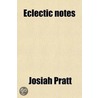 Eclectic Notes; Or, Notes Of Discussions On Religious Topics At The Meetings Of The Eclectic Society, London, During The Years 1798-1814 door Josiah Pratt