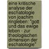 Eine Kritische Analyse Der Eschatologie Von Joachim Ringleben: "Gott Und Das Ewige Leben - Zur Theologischen Dimension Der Eschatologie"