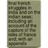 Final French Struggles In India And On The Indian Seas; Including An Account Of The Capture Of The Isles Of France And; With An Appendix