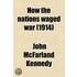 How The Nations Waged War; A Companion Volume To "How The War Began," Telling How The World Faced Armageddon, And How The British Empire