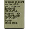 La France En Orient Au Xive Si?Cle (44); Projets Et Tentatives (1290-1396) Nicopolis (1396) Constantinople (1397-1402) Modon (1403-1408) by Joseph Marie Antoine Delaville Le Roulx