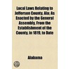 Local Laws Relating To Jefferson County, Ala; As Enacted By The General Assembly, From The Establishment Of The County, In 1819, To Date door Alabama Alabama