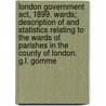 London Government Act, 1899. Wards; Description Of And Statistics Relating To The Wards Of Parishes In The County Of London. G.L. Gomme door London Local Government and Dept