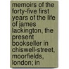 Memoirs Of The Forty-Five First Years Of The Life Of James Lackington, The Present Bookseller In Chiswell-Street, Moorfields, London; In door James Lackington