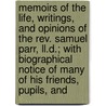 Memoirs Of The Life, Writings, And Opinions Of The Rev. Samuel Parr, Ll.D.; With Biographical Notice Of Many Of His Friends, Pupils, And by William Field