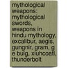 Mythological Weapons: Mythological Swords, Weapons In Hindu Mythology, Excalibur, Aegis, Gungnir, Gram, G E Bulg, Xiuhcoatl, Thunderbolt by Source Wikipedia