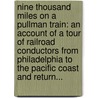 Nine Thousand Miles On A Pullman Train: An Account Of A Tour Of Railroad Conductors From Philadelphia To The Pacific Coast And Return... by Milton M. Shaw