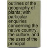 Outlines Of The Geography Of Plants; With Particular Enquiries Concerning The Native Country, The Culture, And The Uses Of The Principal by Franz Julius Ferdinand Meyen