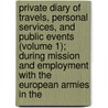 Private Diary Of Travels, Personal Services, And Public Events (Volume 1); During Mission And Employment With The European Armies In The by Sir Robert Thomas Wilson