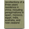 Recollections Of A Three Years' Residence In China; Including Peregrinations In Spain, Morocco, Egypt, India, Australia, And New-Zealand door Sir William James Tyrone Power