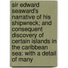 Sir Edward Seaward's Narrative Of His Shipwreck; And Consequent Discovery Of Certain Islands In The Caribbean Sea: With A Detail Of Many by William Ogilvie Porter