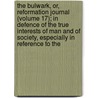The Bulwark, Or, Reformation Journal (Volume 17); In Defence Of The True Interests Of Man And Of Society, Especially In Reference To The by Scottish Reformation Society
