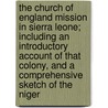 The Church Of England Mission In Sierra Leone; Including An Introductory Account Of That Colony, And A Comprehensive Sketch Of The Niger by Samuel Abraham Walker