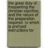 The Great Duty Of Frequenting The Christian Sacrifice, And The Nature Of The Preparation Required. To Which Is Prefixed Instructions For
