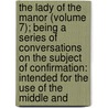 The Lady Of The Manor (Volume 7); Being A Series Of Conversations On The Subject Of Confirmation: Intended For The Use Of The Middle And by Mrs Sherwood