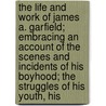 The Life And Work Of James A. Garfield; Embracing An Account Of The Scenes And Incidents Of His Boyhood; The Struggles Of His Youth, His door John Clark Ridpath